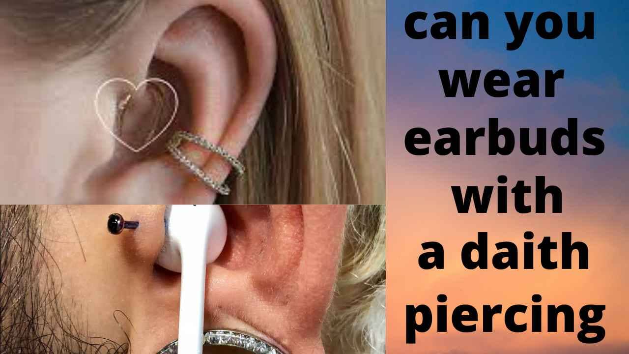 can you wear earbuds with a daith piercing